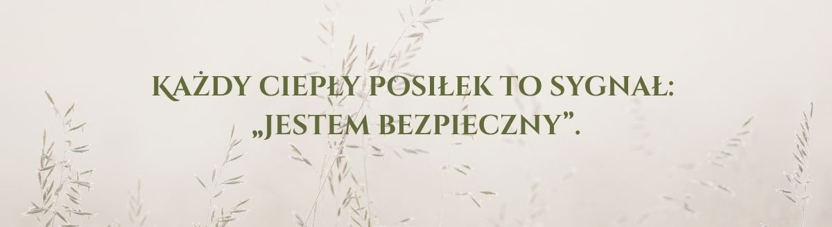 Każdy ciepły posiłek to sygnał: „jestem bezpieczny”.